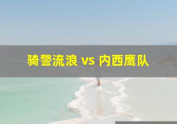 骑警流浪 vs 内西鹰队